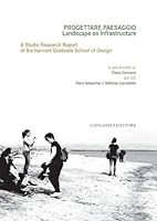 Progettare paesaggio. Landscape as infrastructure. A studio research report of the harvard graduate school of design 8849221843 Book Cover