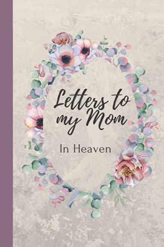 Letters to my Mom in heaven blank journal grieving the loss of mother mom, missing you mom memory diary: A grief journal, 120 pages 6x9 , Love letter to the dead blank lined pages notebook