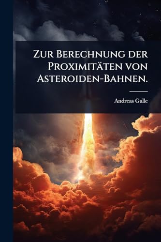 Zur Berechnung der Proximitäten von Asteroiden-Bahnen. (German Edition)