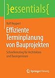 Effiziente Terminplanung von Bauprojekten: Schnelleinstieg für Architekten und Bauingenieure (essentials)