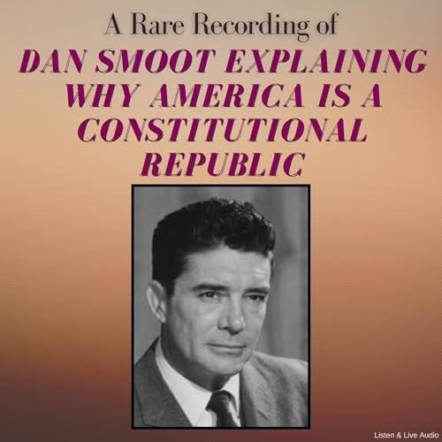 Audiobook: A Rare Recording of Dan Smoot Explaining Why America Is a Constitutional Republic by Dan Smoot episode artwork
