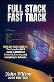 THE FULL STACK FAST TRACK: From Zero to Hired: The Complete 2026 Guide to Mastering Frontend, Backend, and Everything In Between to Land Your First Six-Figure Dev Role.