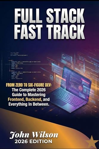 THE FULL STACK FAST TRACK: From Zero to Hired: The Complete 2026 Guide to Mastering Frontend, Backend, and Everything In Between to Land Your First Six-Figure Dev Role.
