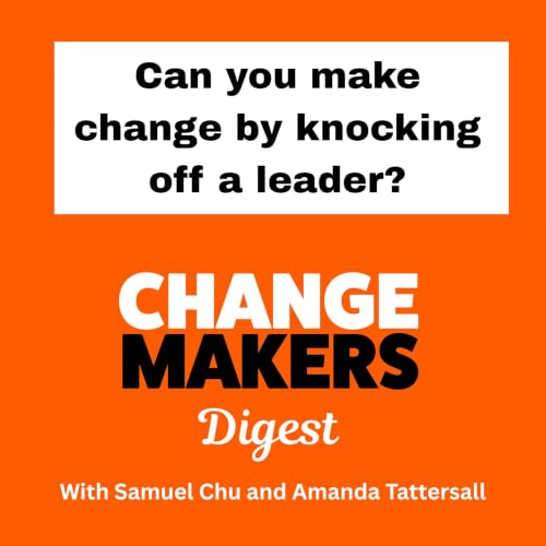 Can you make change by knocking off a leader - ChangeMakers Digest