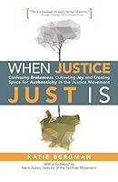 When Justice Just Is: Confessing Brokenness, Cultivating Joy, and Creating Space for Authenticity in the Justice Movement 151271271X Book Cover