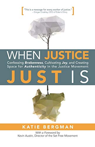 When Justice Just Is: Confessing Brokenness, Cultivating Joy, and Creating Space for Authenticity in the Justice Movement