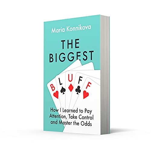 The Biggest Bluff: How I Learned to Pay Attention, Master Myself, and Win