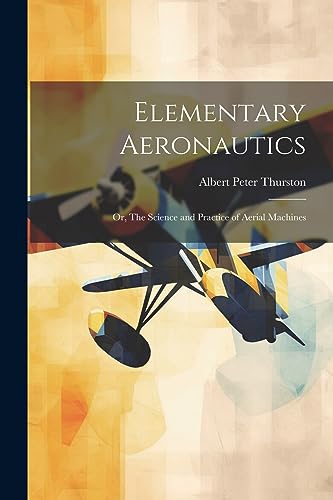 Elementary Aeronautics; or, The Science and Practice of Aerial Machines
