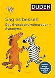 Sag es besser! Das Grundschulwörterbuch Synonyme: Treffende Wörter, Satzanfänge und Wortfelder (Duden - Grundschulwörterbücher)
