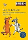Sag es besser! Das Grundschulwörterbuch Synonyme: Treffende Wörter, Satzanfänge und Wortfelder (Duden - Grundschulwörterbücher)