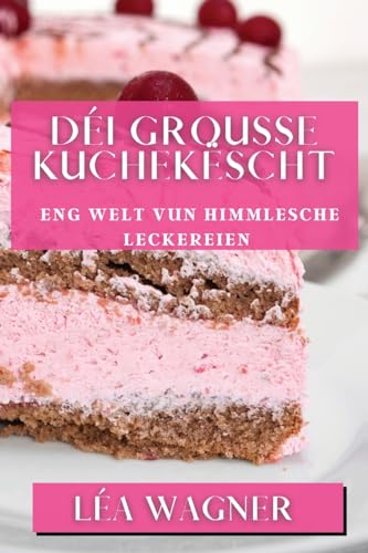 Déi Grousse Kuchekëscht: Eng Welt vun himmlesche Leckereien (Luxembourgish Edition)