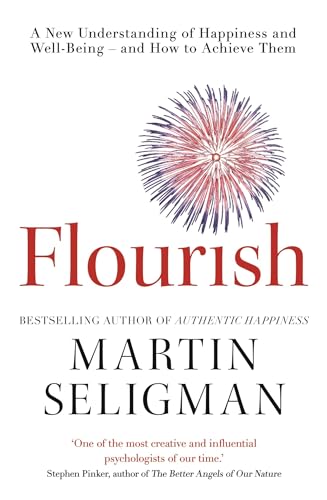 Flourish: A New Understanding of Happiness, Well-Being - And How to Achieve Them.