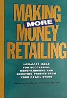 Making More Money Retailing: Low-Cost Ideas for Successful Merchandising and Boosting Profits from Your Retail Store 0962479888 Book Cover