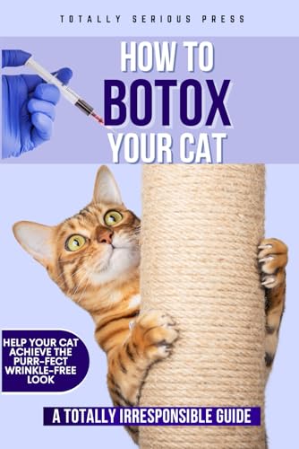 How to Botox Your Cat (A Totally Irresponsible Guide): A