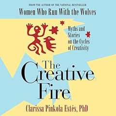 The Creative Fire Audiobook By Clarissa Pinkola Est&eacute;s Ph.D. cover art