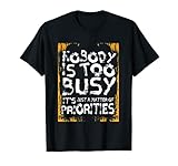 Nobody Is Too Busy Priorities Productivity Motivation T-Shirt