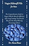 Viagra Sildenafil Pills for Men: The Comprehensive Guide to Viagra Pills for Men for Effective, Safe, Long Lasting, Erection for Blue for Her Mind Blowing Screaming Climax