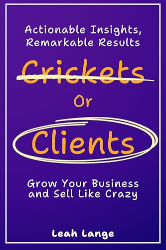Crickets or Clients: Grow Your Business and Sell Like Crazy.