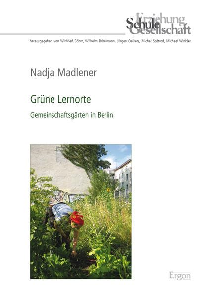 Grüne Lernorte: Gemeinschaftsgärten in Berlin (Erziehung, Schule, Gesellschaft, Band 51)