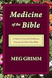 Medicine of the Bible: A Study of Ancient Healthcare Practices & Oils of the Bible
