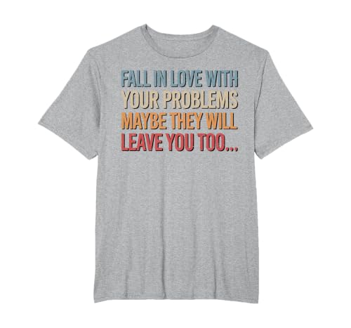 Fall in Love with Your Problem Maybe They Will Leave You Too T-Shirt, Men's Big and Tall, Heather Grey, 2X Tall