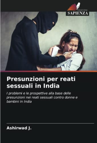 Presunzioni per reati sessuali in India: I problemi e le prospettive alla base delle presunzioni nei reati sessuali contro donne e bambini in India