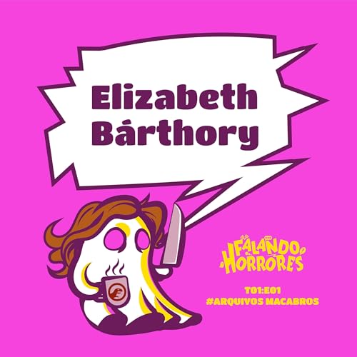 #01 Arquivos Macabros | Elizabeth B&aacute;rthory a Condessa Sangtrenta