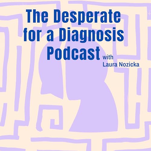 The Desperate for a Diagnosis Podcast with Laura Nozicka cover art