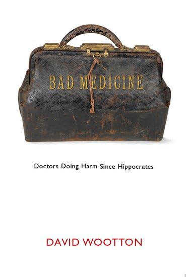 Bad Medicine: Doctors Doing Harm since Hippocrates