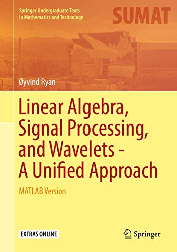 Linear Algebra, Signal Processing, and Wavelets - A Unified Approach: MATLAB Version (Springer Undergraduate Texts in Mathematics and Technology)