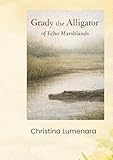 Grady the Alligator: of Echo Marshlands (Echo Wildlife Refuge Series, Band 4)
