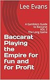 Baccarat Playing the Empire for fun and for Profit: A Gamblers Guide to Baccarat VOL 2 The Long Game
