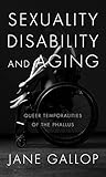 Sexuality, Disability, and Aging: Queer Temporalities of the Phallus