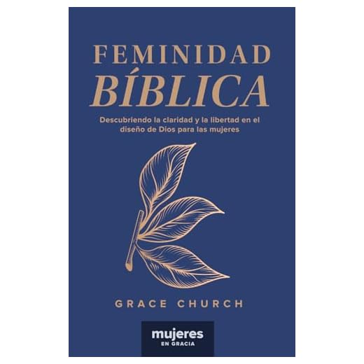 Feminidad Bíblica: Descubriendo la claridad y la libertad en el diseño de Dios para las mujeres