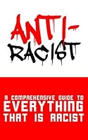 Anti-Racist: A Comprehensive Guide to Everything That Is Racist B08D4VSBCT Book Cover