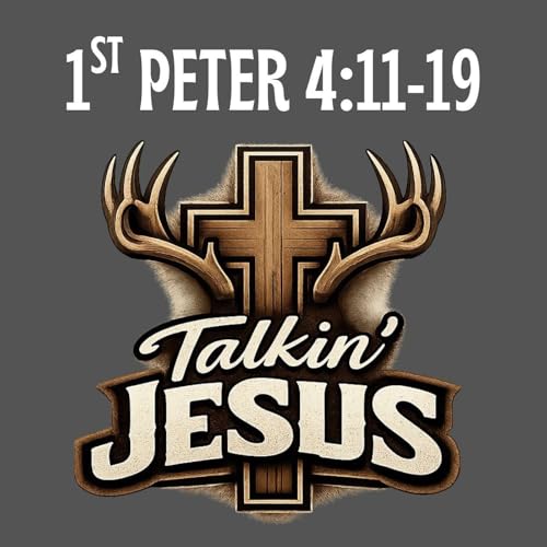 EP: 358 Talkin' Jesus_1st Peter Chapter 4:11-19