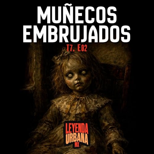 T7. E02: Mu&ntilde;ecos Malditos y Embrujados en M&eacute;xico