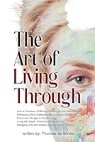 The Art of Living Through: self-help personal development transformational guide metaphysical philosophy mind inner journey reflective essays B0F5PLHF1L Book Cover
