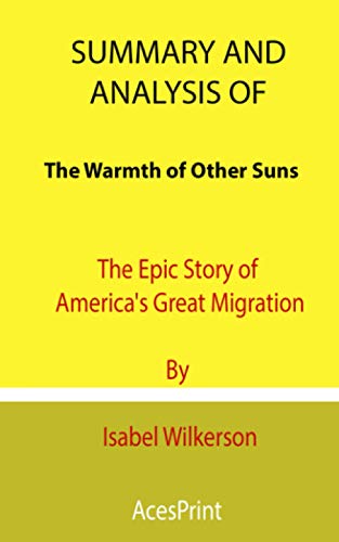Summary and Analysis of The Warmth of Other Suns: The Epic Story of America's Great Migration By Isabel Wilkerson