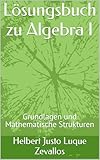  Lösungsbuch zu Algebra I: Grundlagen und Mathematische Strukturen (Lizentiatsstudium Mathematik)