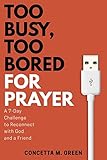 too busy, too bored for prayer: a 7-day challenge to reconnect with god and a friend