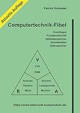 Computertechnik-Fibel: Informatik, Prozessortechnik, Halbleiterspeicher, Datenspeicher und Komponenten