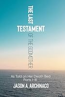 The Last Testament of the Godmother: As Told On Her Deathbed, Parts I - III (The Godmother Epic) 1960980033 Book Cover