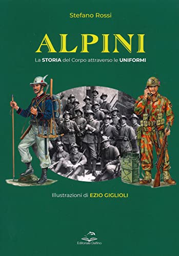 Alpini. La storia del Corpo attraverso le uniformi. Ediz. illustrat