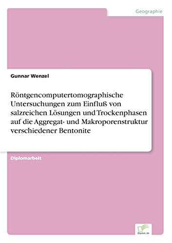 Preisvergleich Produktbild Röntgencomputertomographische Untersuchungen zum Einfluß von salzreichen Lösungen und Trockenphasen auf die Aggregat- und Makroporenstruktur verschiedener Bentonite