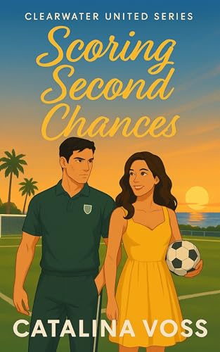 Scoring Second Chances : A Grumpy x Sunshine Age Gap Soccer Romance (Clearwater United Series Book 2)