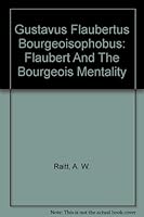 Gustavus Flaubertus Bourgeoisophobus: Flaubert and the Bourgeois Mentality 0820472336 Book Cover
