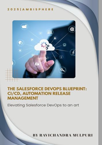 THE SALESFORCE DEVOPS BLUEPRINT: CI/CD, AUTOMATION RELEASE MANAGEMENT
