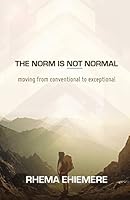 The Norm Is Not Normal: Moving from Conventional to Exceptional 1507643640 Book Cover