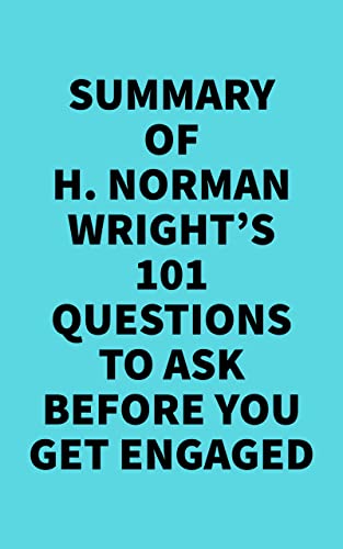 Summary of H. Norman Wrights 101 Questions to Ask Before You Get Engaged